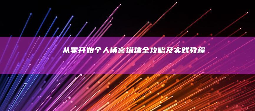 从零开始：个人博客搭建全攻略及实践教程